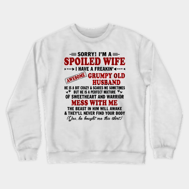 sorry! I'm a spoiled wife I have a freakin grumpy old husband Crewneck Sweatshirt by peskybeater